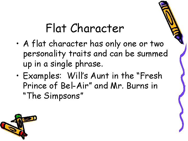 Flat Character • A flat character has only one or two personality traits and