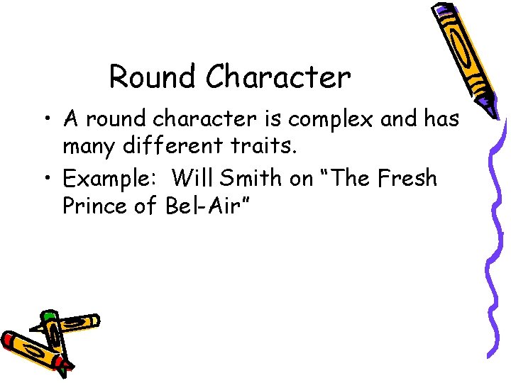 Round Character • A round character is complex and has many different traits. •