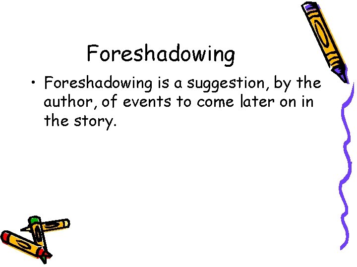 Foreshadowing • Foreshadowing is a suggestion, by the author, of events to come later