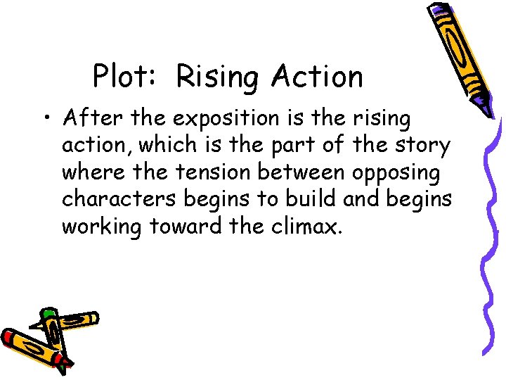 Plot: Rising Action • After the exposition is the rising action, which is the