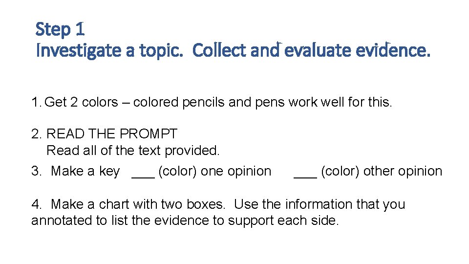 Step 1 Investigate a topic. Collect and evaluate evidence. 1. Get 2 colors –