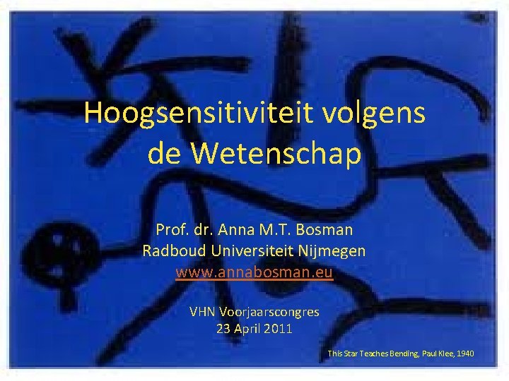 Hoogsensitiviteit volgens de Wetenschap Prof. dr. Anna M. T. Bosman Radboud Universiteit Nijmegen www.