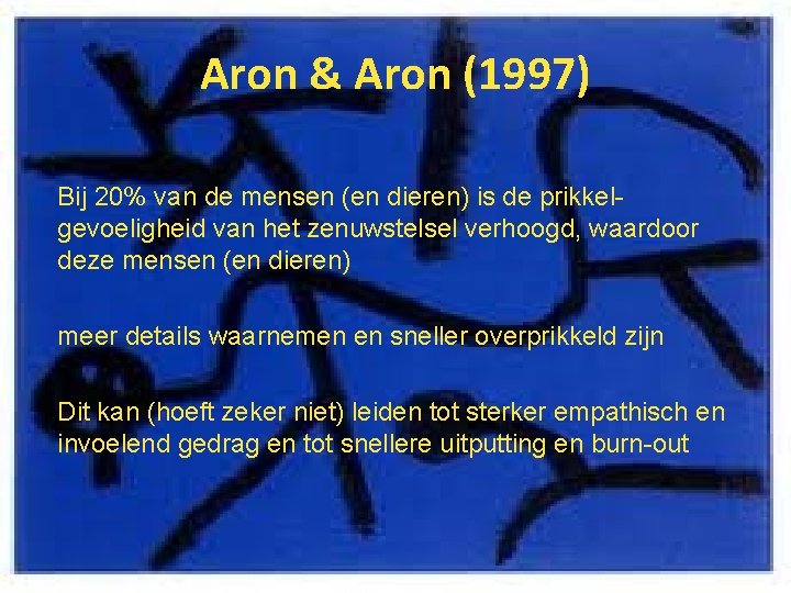 Aron & Aron (1997) Bij 20% van de mensen (en dieren) is de prikkelgevoeligheid