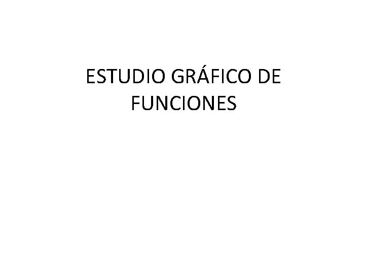 ESTUDIO GRÁFICO DE FUNCIONES 