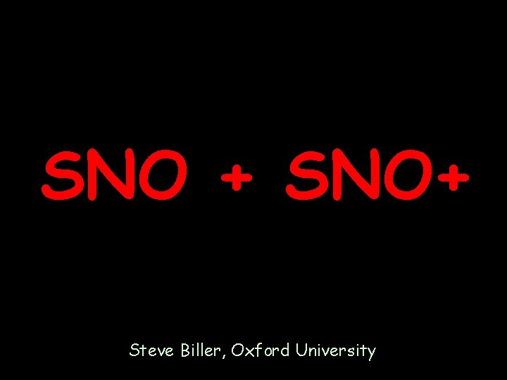 SNO + SNO+ Steve Biller, Oxford University 