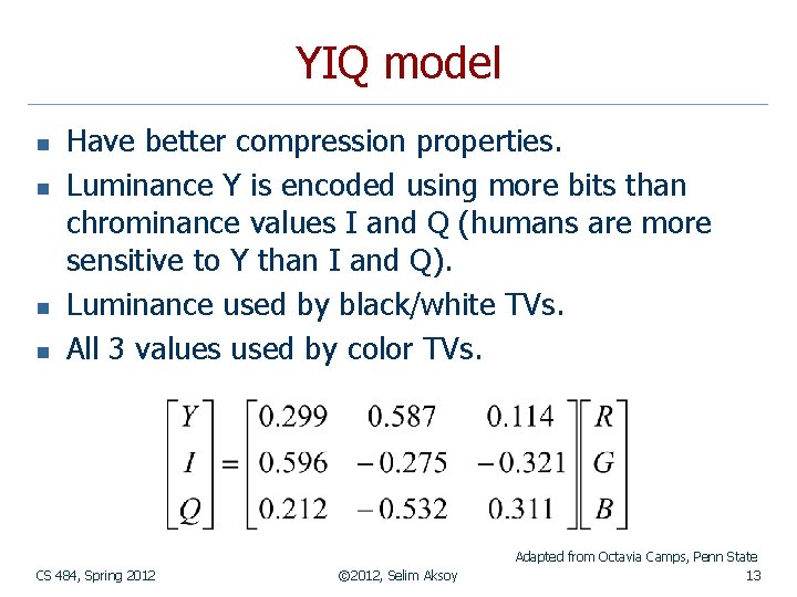 YIQ model n n Have better compression properties. Luminance Y is encoded using more