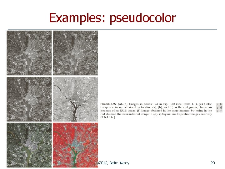 Examples: pseudocolor CS 484, Spring 2012 © 2012, Selim Aksoy 20 