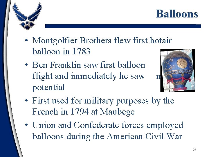 Balloons • Montgolfier Brothers flew first hotair balloon in 1783 • Ben Franklin saw