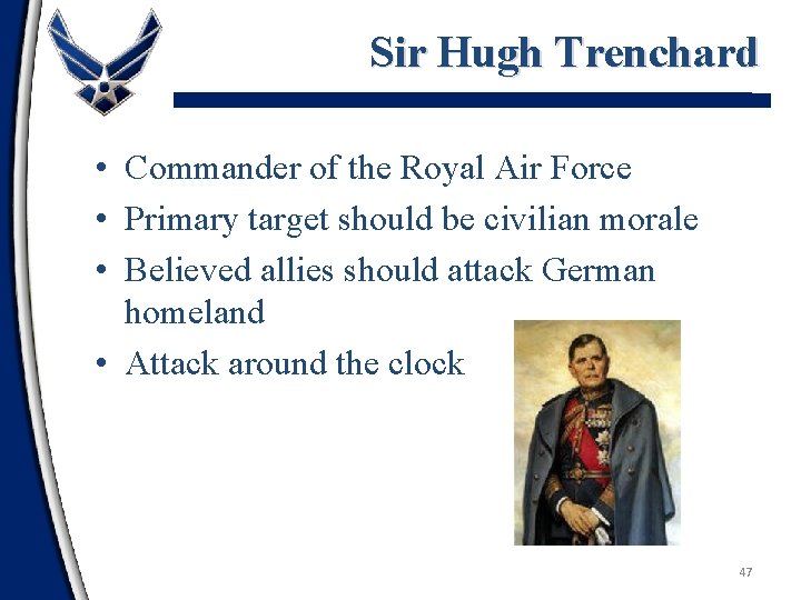 Sir Hugh Trenchard • Commander of the Royal Air Force • Primary target should