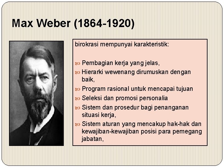 Max Weber (1864 -1920) birokrasi mempunyai karakteristik: Pembagian kerja yang jelas, Hierarki wewenang dirumuskan