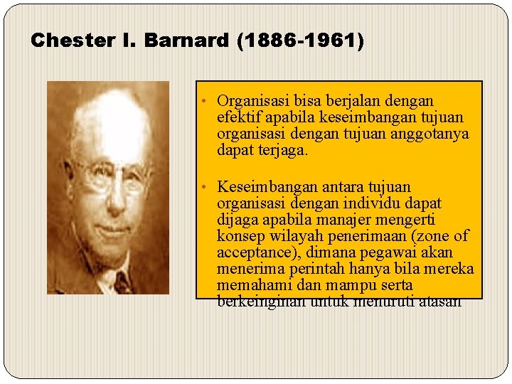 Chester I. Barnard (1886 -1961) • Organisasi bisa berjalan dengan efektif apabila keseimbangan tujuan