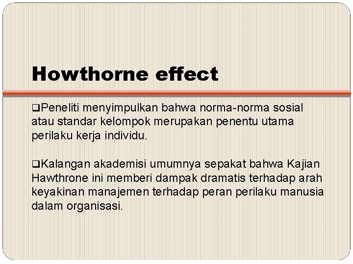 Howthorne effect q. Peneliti menyimpulkan bahwa norma-norma sosial atau standar kelompok merupakan penentu utama