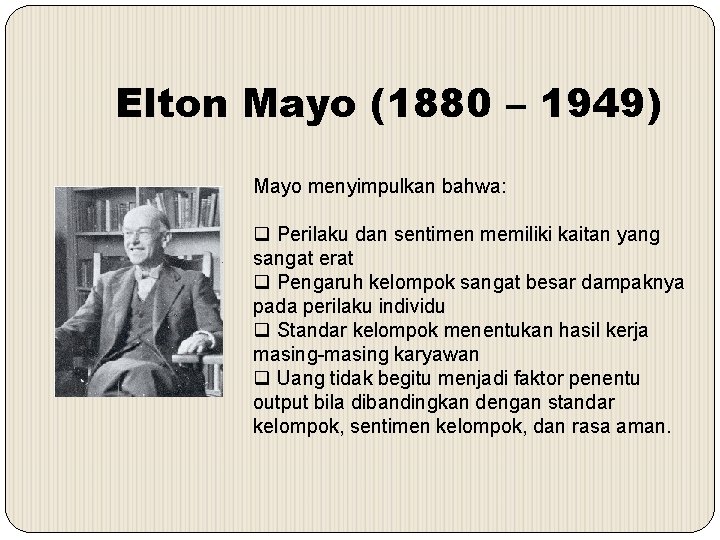 Elton Mayo (1880 – 1949) Mayo menyimpulkan bahwa: q Perilaku dan sentimen memiliki kaitan