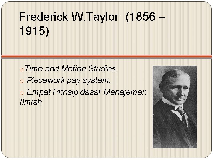 Frederick W. Taylor (1856 – 1915) o. Time and Motion Studies, o Piecework pay