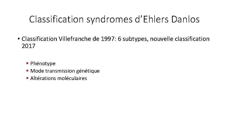 Classification syndromes d’Ehlers Danlos • Classification Villefranche de 1997: 6 subtypes, nouvelle classification 2017
