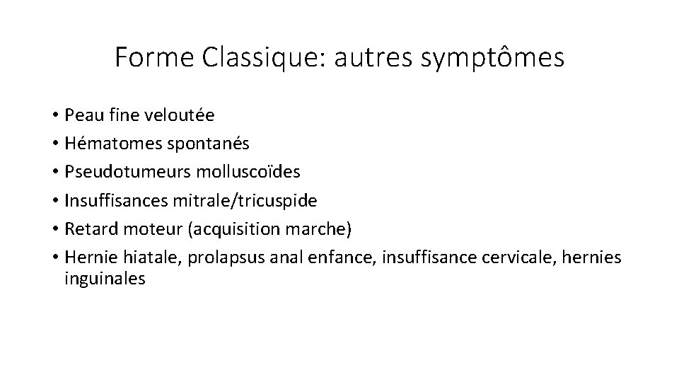 Forme Classique: autres symptômes • Peau fine veloutée • Hématomes spontanés • Pseudotumeurs molluscoïdes