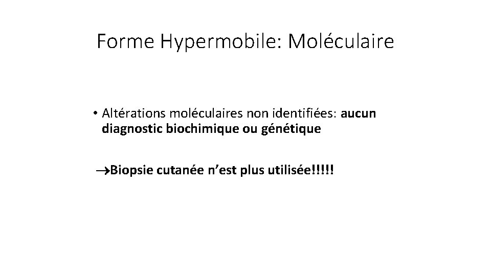 Forme Hypermobile: Moléculaire • Altérations moléculaires non identifiées: aucun diagnostic biochimique ou génétique Biopsie