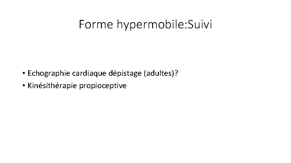 Forme hypermobile: Suivi • Echographie cardiaque dépistage (adultes)? • Kinésithérapie propioceptive 