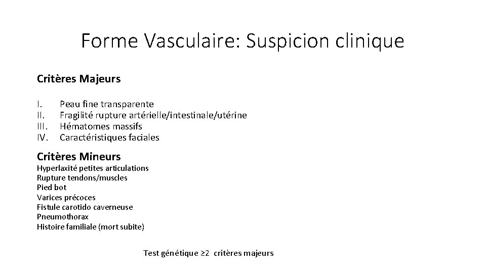 Forme Vasculaire: Suspicion clinique Critères Majeurs I. III. IV. Peau fine transparente Fragilité rupture