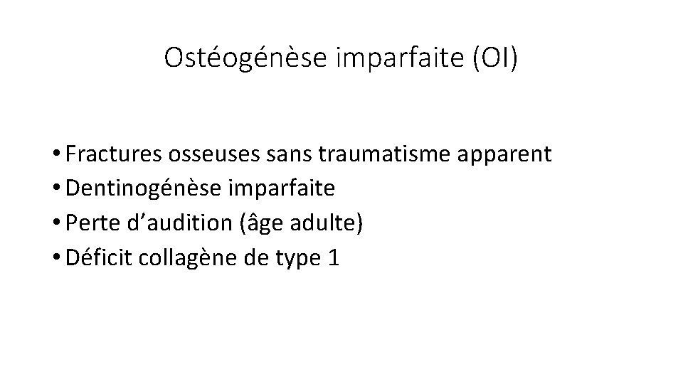 Ostéogénèse imparfaite (OI) • Fractures osseuses sans traumatisme apparent • Dentinogénèse imparfaite • Perte