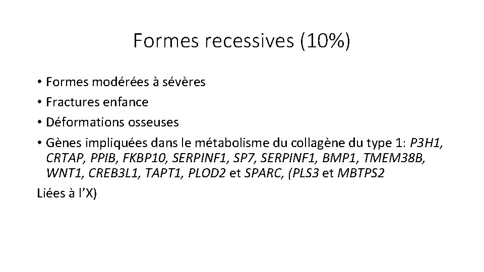 Formes recessives (10%) • Formes modérées à sévères • Fractures enfance • Déformations osseuses