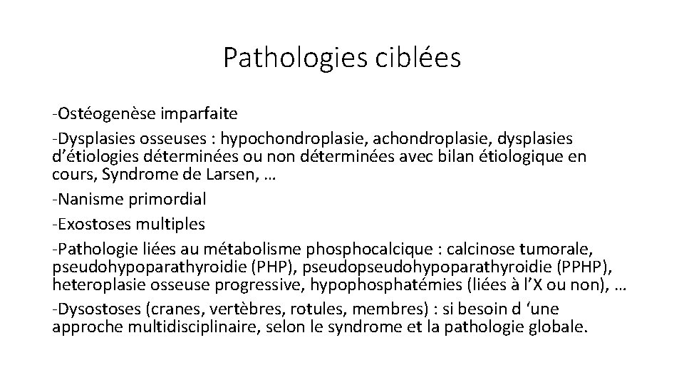 Pathologies ciblées -Ostéogenèse imparfaite -Dysplasies osseuses : hypochondroplasie, achondroplasie, dysplasies d’étiologies déterminées ou non