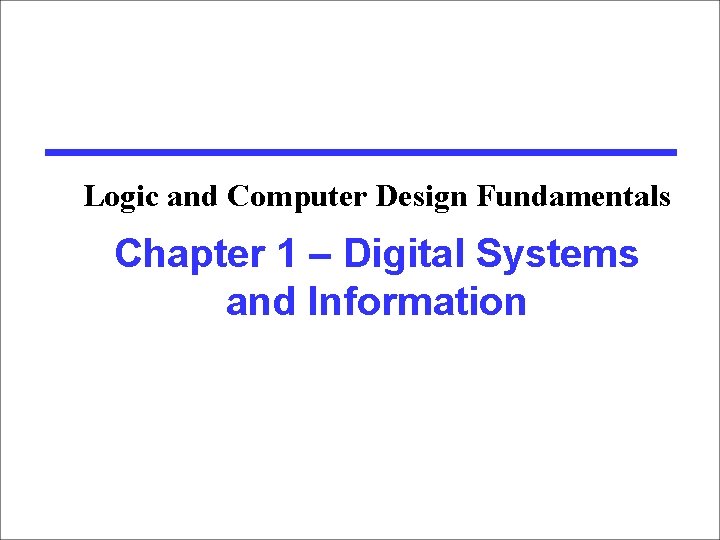 Logic and Computer Design Fundamentals Chapter 1 – Digital Systems and Information 