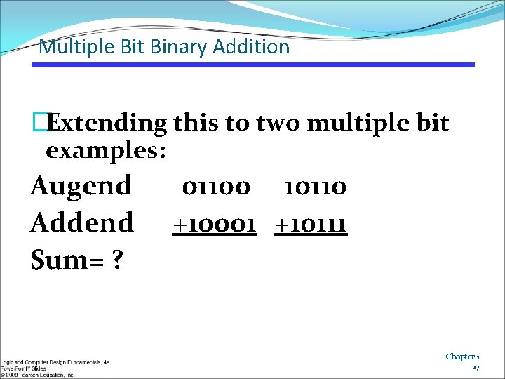 Multiple Bit Binary Addition �Extending this to two multiple bit examples: Augend 01100 10110