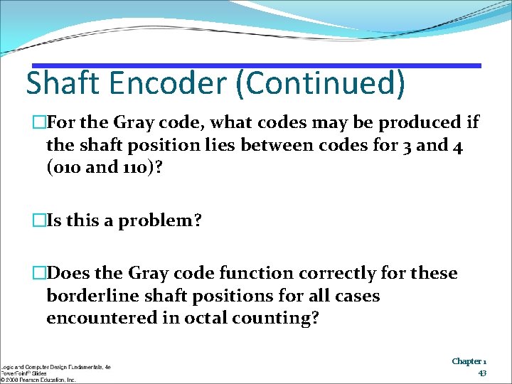 Shaft Encoder (Continued) �For the Gray code, what codes may be produced if the