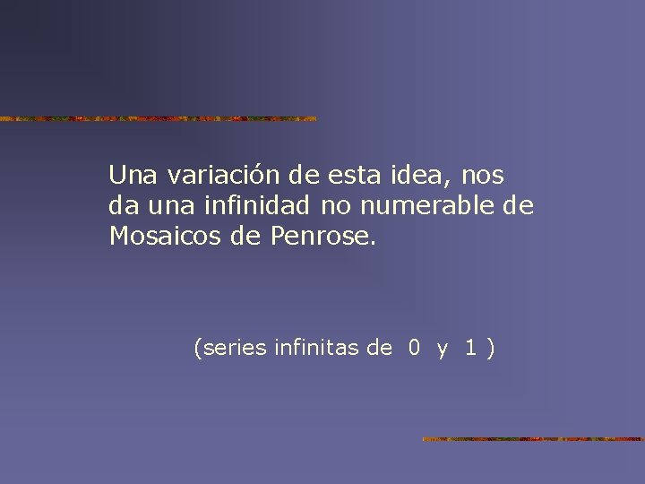 Una variación de esta idea, nos da una infinidad no numerable de Mosaicos de