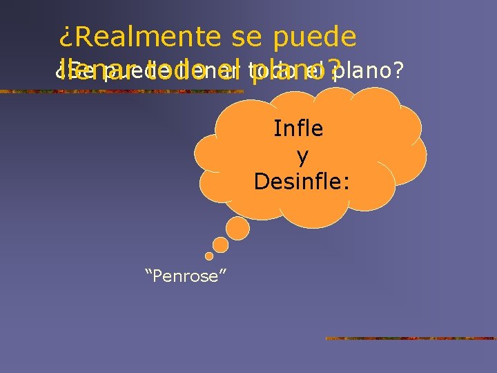 ¿Realmente se puede ¿Se puede llenar el plano? llenar todo el todo plano? Infle