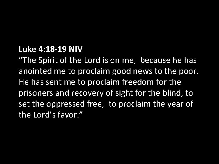 Luke 4: 18 -19 NIV “The Spirit of the Lord is on me, because