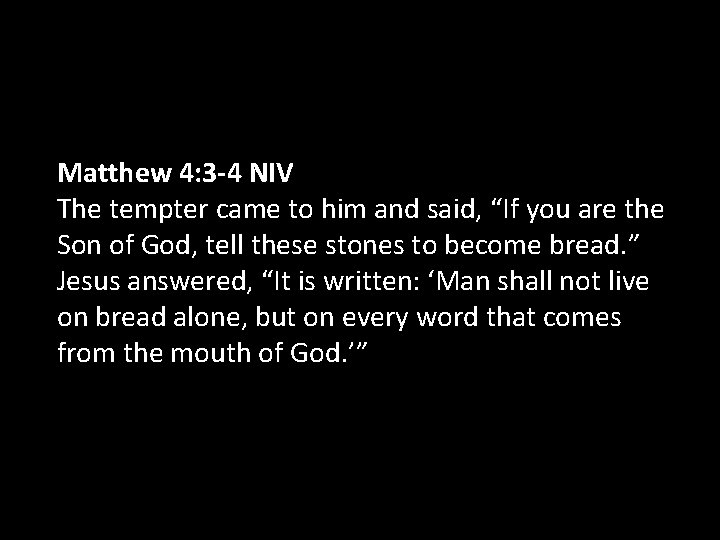 Matthew 4: 3 -4 NIV The tempter came to him and said, “If you
