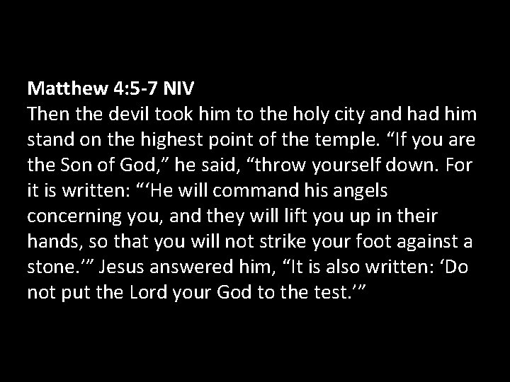 Matthew 4: 5 -7 NIV Then the devil took him to the holy city