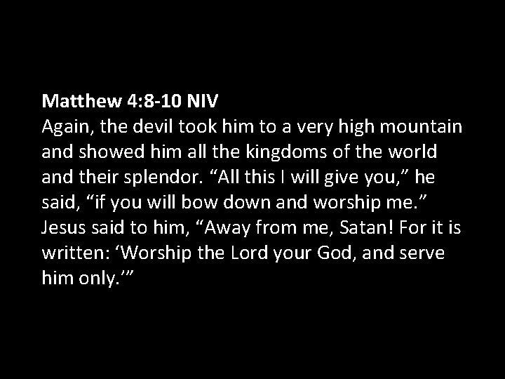 Matthew 4: 8 -10 NIV Again, the devil took him to a very high