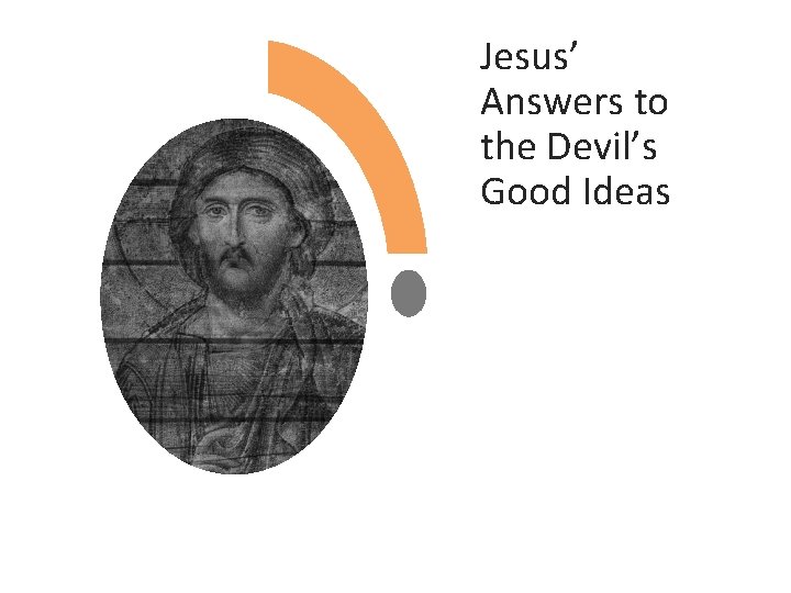 Jesus’ Answers to the Devil’s Good Ideas 
