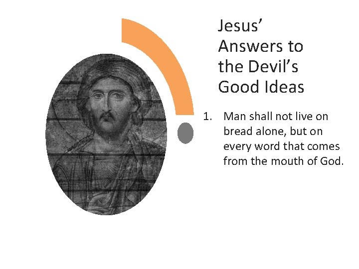 Jesus’ Answers to the Devil’s Good Ideas 1. Man shall not live on bread