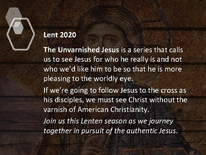 Lent 2020 The Unvarnished Jesus is a series that calls us to see Jesus