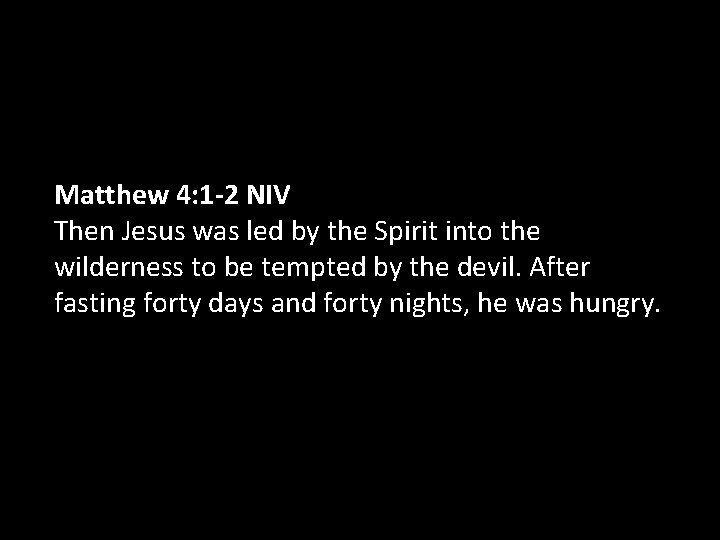 Matthew 4: 1 -2 NIV Then Jesus was led by the Spirit into the