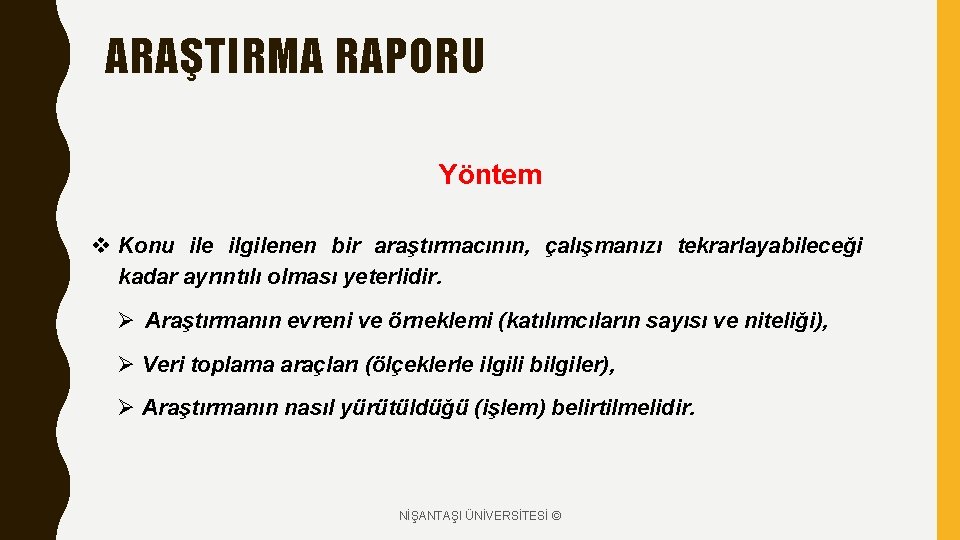 ARAŞTIRMA RAPORU Yöntem v Konu ile ilgilenen bir araştırmacının, çalışmanızı tekrarlayabileceği kadar ayrıntılı olması