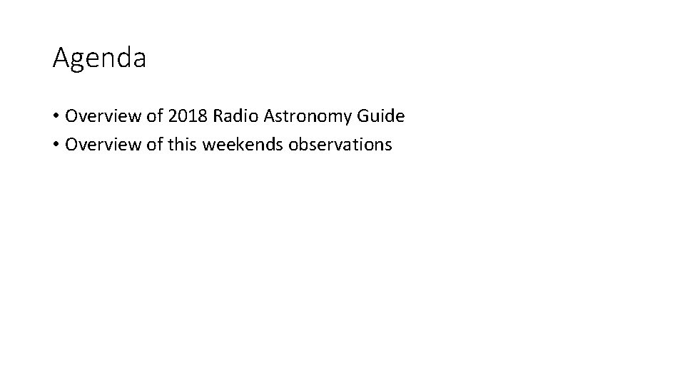 Agenda • Overview of 2018 Radio Astronomy Guide • Overview of this weekends observations