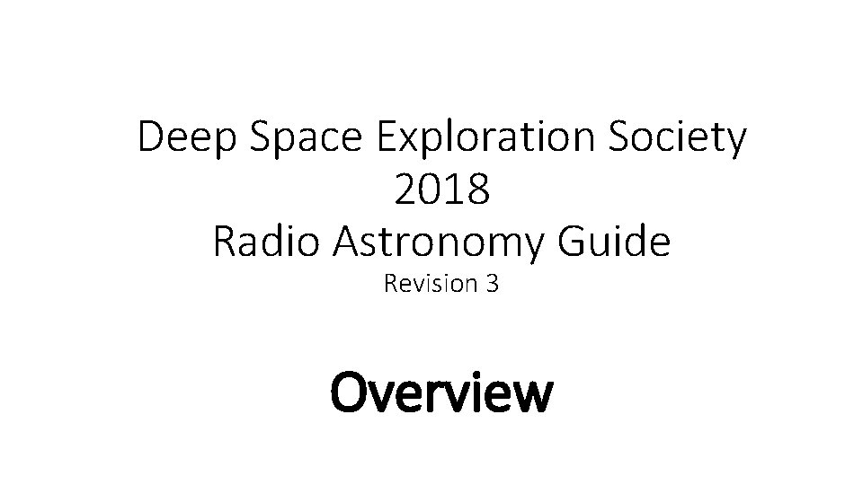Deep Space Exploration Society 2018 Radio Astronomy Guide Revision 3 Overview 