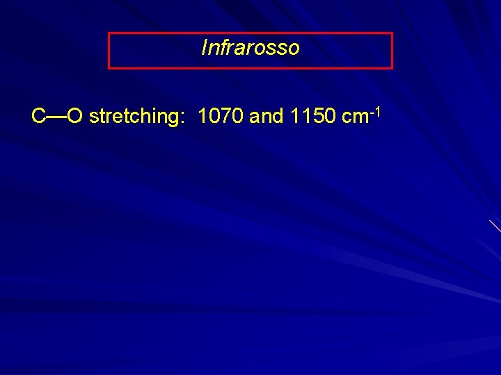 Infrarosso C—O stretching: 1070 and 1150 cm-1 