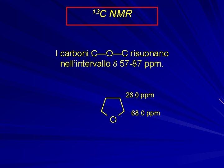 13 C NMR I carboni C—O—C risuonano nell’intervallo d 57 -87 ppm. 26. 0
