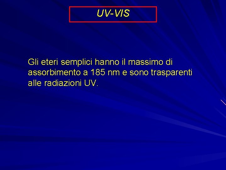 UV-VIS Gli eteri semplici hanno il massimo di assorbimento a 185 nm e sono