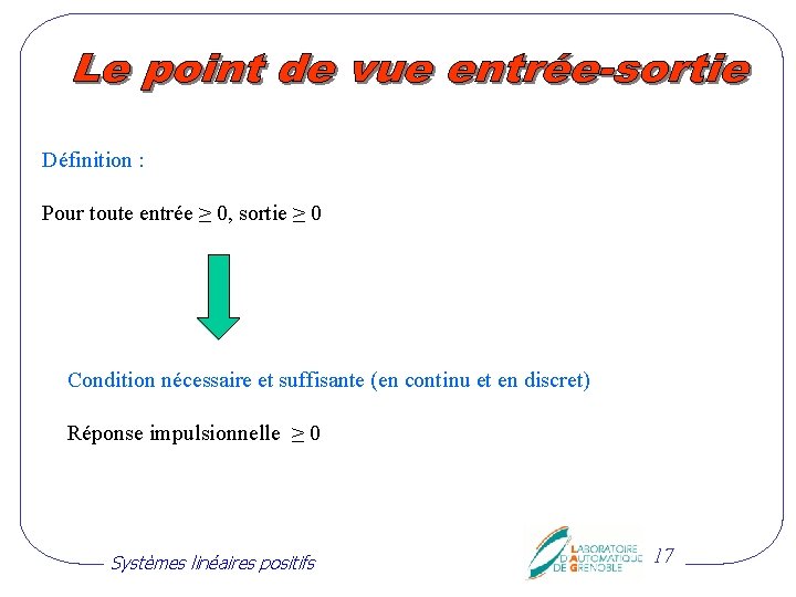 Définition : Pour toute entrée ≥ 0, sortie ≥ 0 Condition nécessaire et suffisante