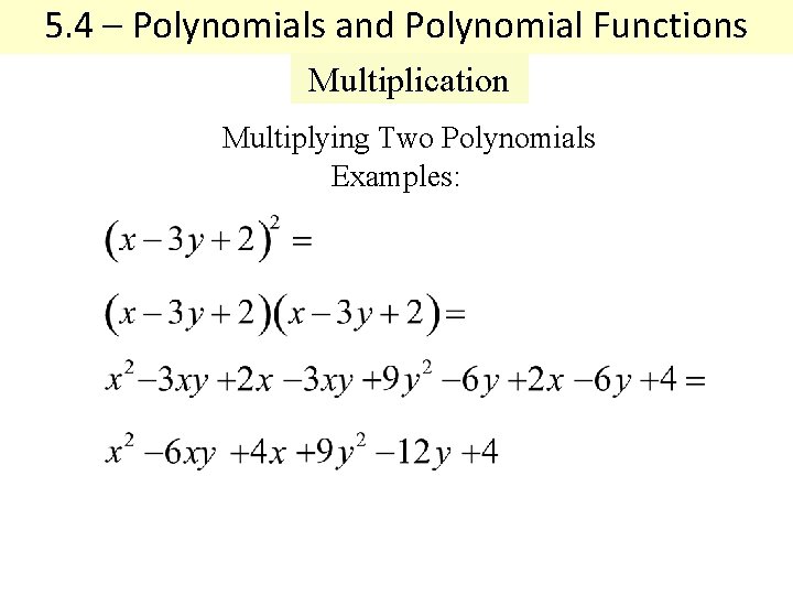 5. 4 – Polynomials and Polynomial Functions Multiplication Multiplying Two Polynomials Examples: 