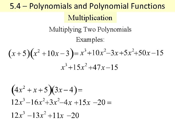 5. 4 – Polynomials and Polynomial Functions Multiplication Multiplying Two Polynomials Examples: 