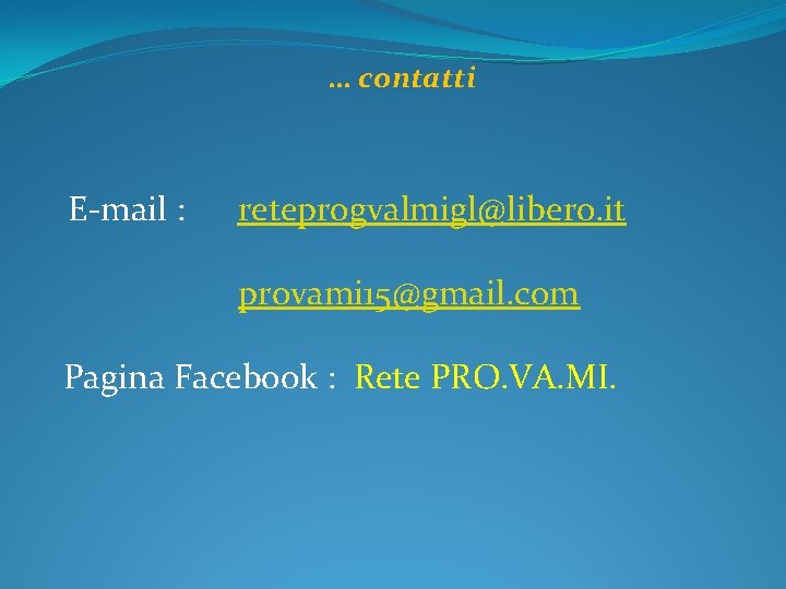 … contatti E-mail : reteprogvalmigl@libero. it provami 15@gmail. com Pagina Facebook : Rete PRO.