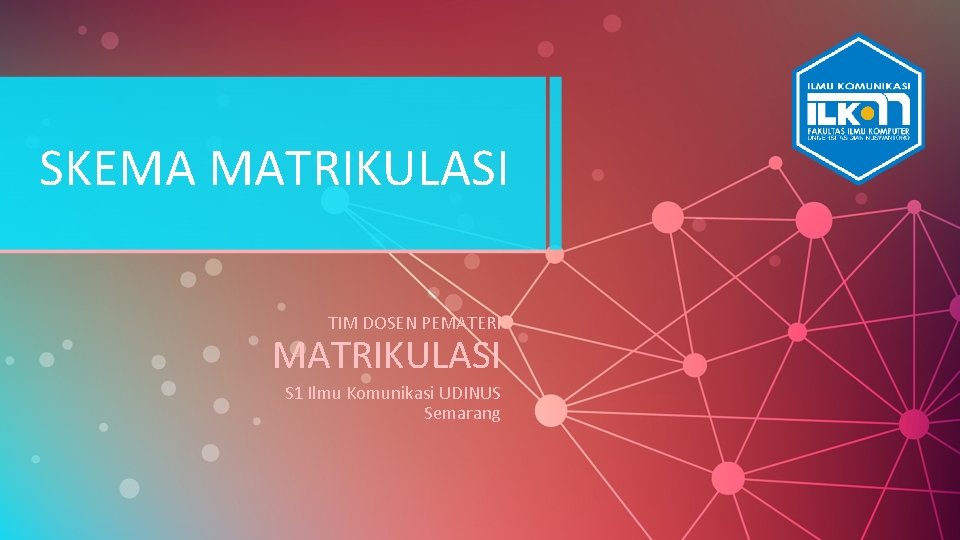 SKEMA MATRIKULASI TIM DOSEN PEMATERI MATRIKULASI S 1 Ilmu Komunikasi UDINUS Semarang 